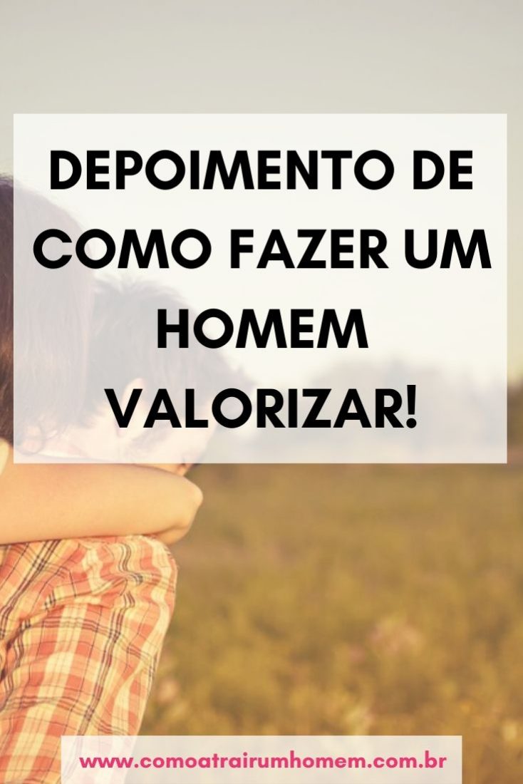depoimento de como fazer um homem valorizar